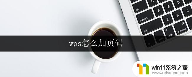 wps怎么加页码 wps怎么给文档加页码