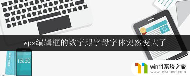 wps编辑框的数字跟字母字体突然变大了 wps编辑框数字字体突然变大了怎么办