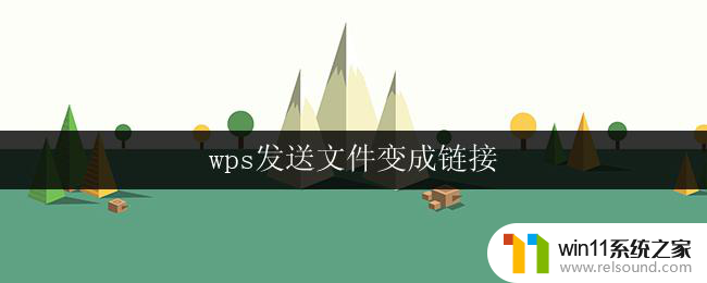 wps发送文件变成链接 wps文件发送变成链接的步骤