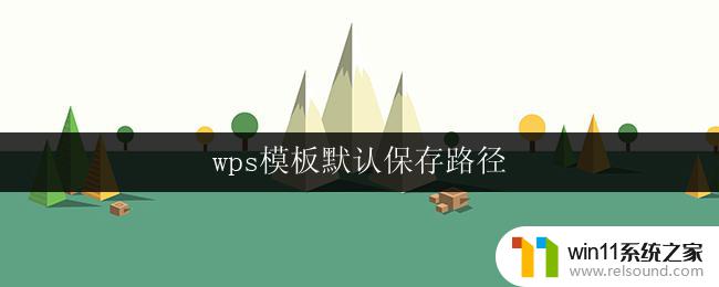 wps模板默认保存路径 如何修改wps模板默认保存路径