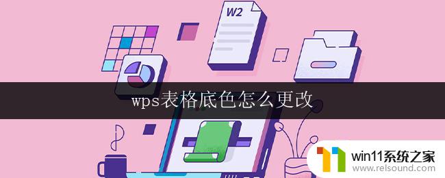 wps表格底色怎么更改 wps表格底色怎么调整