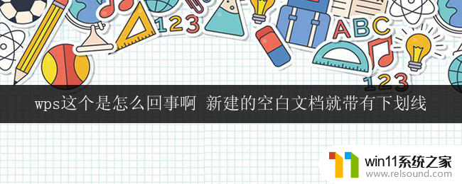 wps这个是怎么回事啊 新建的空白文档就带有下划线 如何去除wps空白文档的下划线