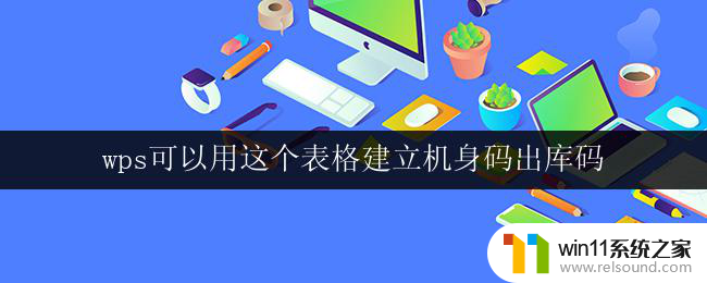 wps可以用这个表格建立机身码出库码 wps表格机身码出库码建立步骤