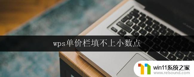 wps单价栏填不上小数点 wps单价填不上小数点怎么办