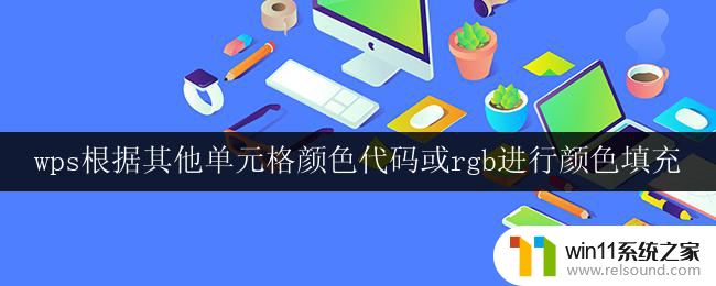 wps根据其他单元格颜色代码或rgb进行颜色填充 wps根据其他单元格颜色代码进行颜色填充