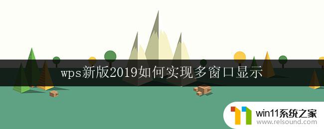 wps新版2019如何实现多窗口显示 如何在wps新版2019中实现分屏显示