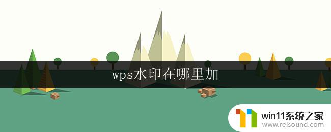 wps水印在哪里加 wps演示水印在哪里加