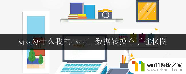 wps为什么我的excel 数据转换不了柱状图 wps excel 数据转换柱状图失败原因