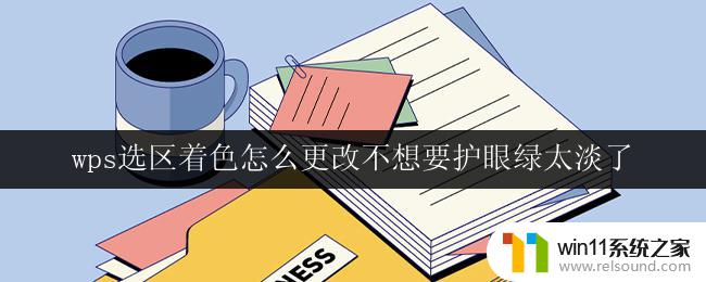 wps选区着色怎么更改不想要护眼绿太淡了 wps选区着色怎么更改护眼绿颜色