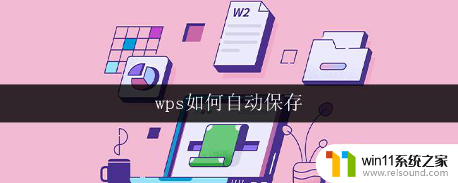 wps如何自动保存 wps如何设置自动保存