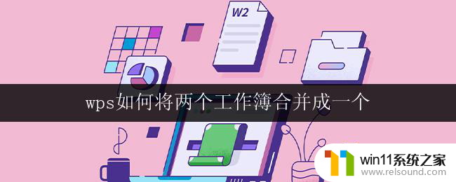 wps如何将两个工作簿合并成一个 用wps怎么将两个工作簿合并成一个